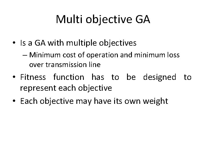 Multi objective GA • Is a GA with multiple objectives – Minimum cost of