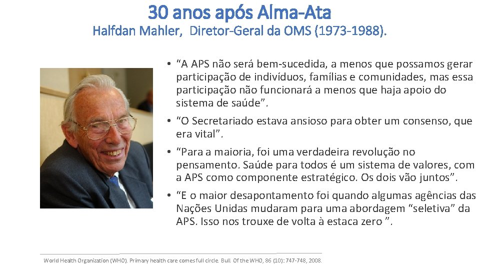 30 anos após Alma-Ata Halfdan Mahler, Diretor-Geral da OMS (1973 -1988). • “A APS