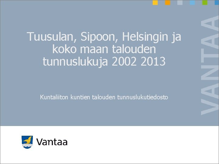 Tuusulan, Sipoon, Helsingin ja koko maan talouden tunnuslukuja 2002 2013 Kuntaliiton kuntien talouden tunnuslukutiedosto