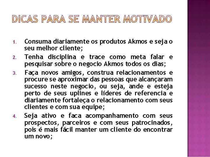 1. 2. 3. 4. Consuma diariamente os produtos Akmos e seja o seu melhor