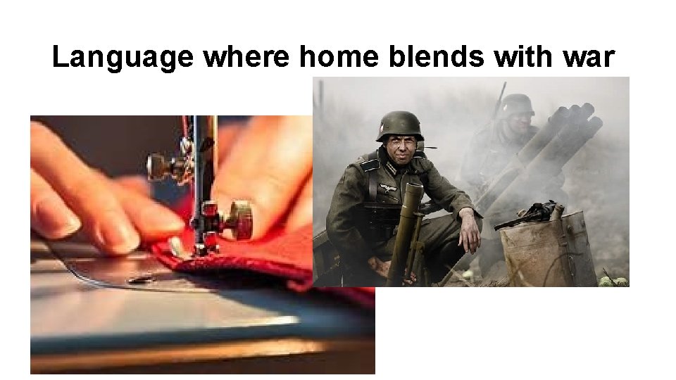 Language where home blends with war 