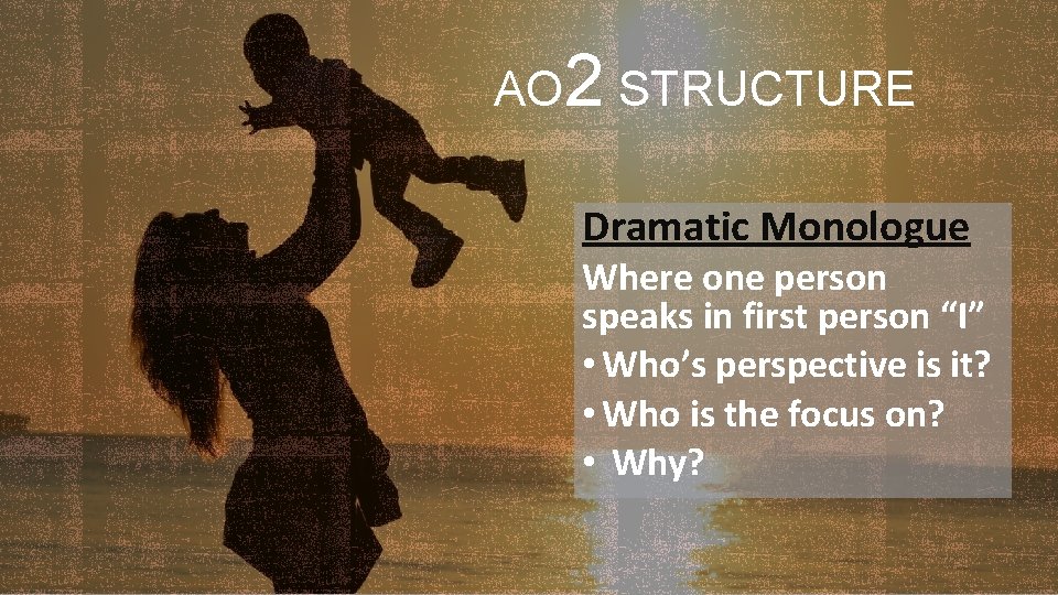 AO 2 STRUCTURE Dramatic Monologue Where one person speaks in first person “I” •