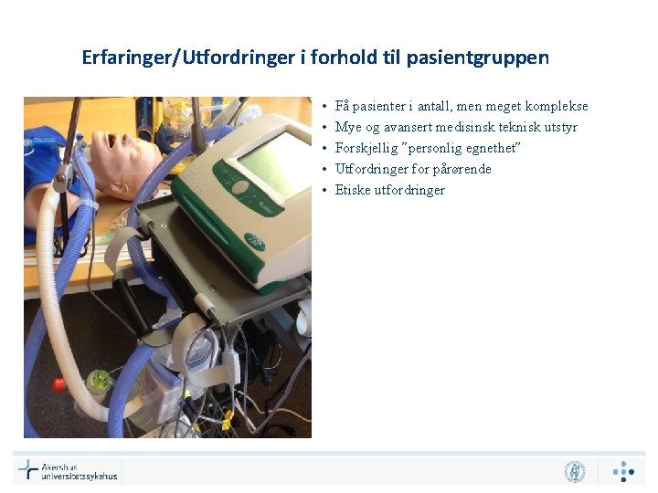 Erfaringer/Utfordringer i forhold til pasientgruppen • • • Få pasienter i antall, men meget