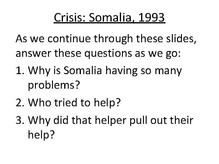 Crisis: Somalia, 1993 As we continue through these slides, answer these questions as we