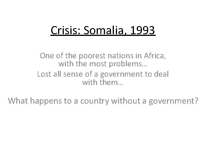 Crisis: Somalia, 1993 One of the poorest nations in Africa, with the most problems…