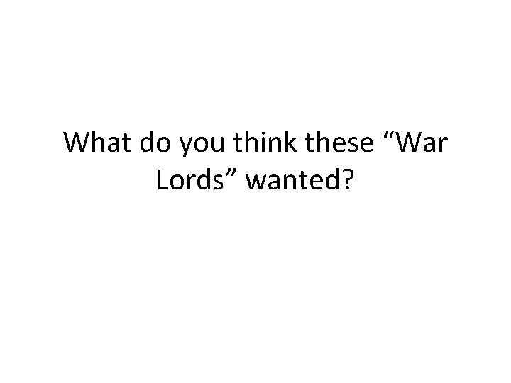 What do you think these “War Lords” wanted? 