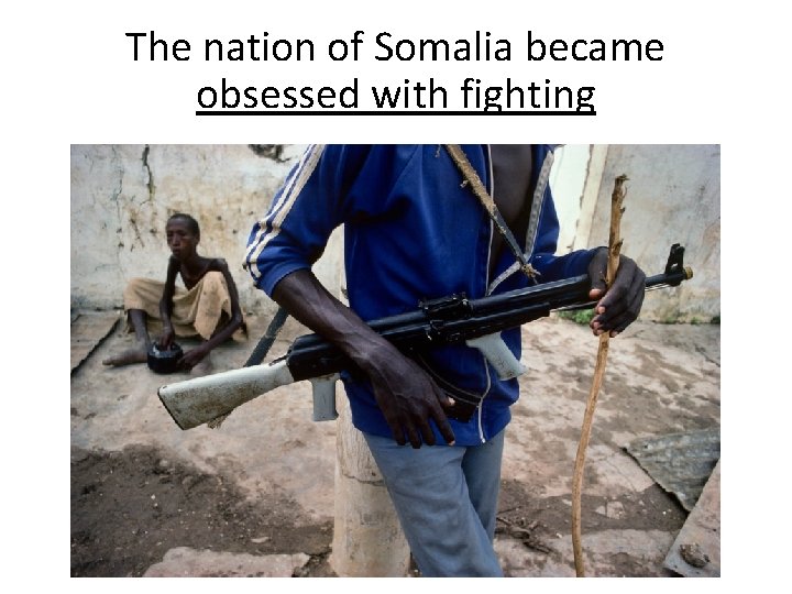 The nation of Somalia became obsessed with fighting 