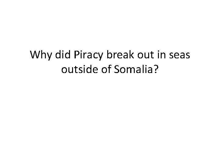 Why did Piracy break out in seas outside of Somalia? 