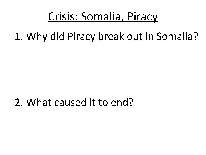 Crisis: Somalia, Piracy 1. Why did Piracy break out in Somalia? 2. What caused