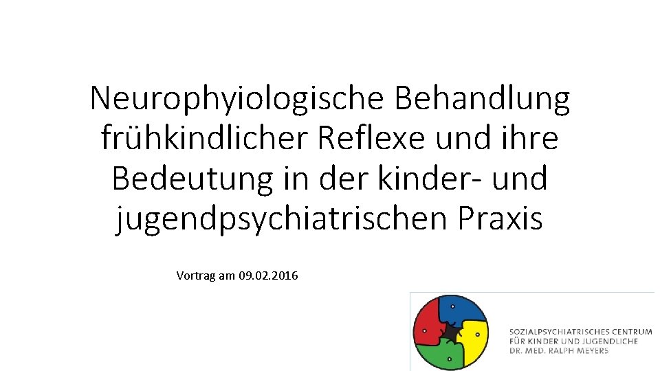 Neurophyiologische Behandlung frühkindlicher Reflexe und ihre Bedeutung in der kinder- und jugendpsychiatrischen Praxis Vortrag