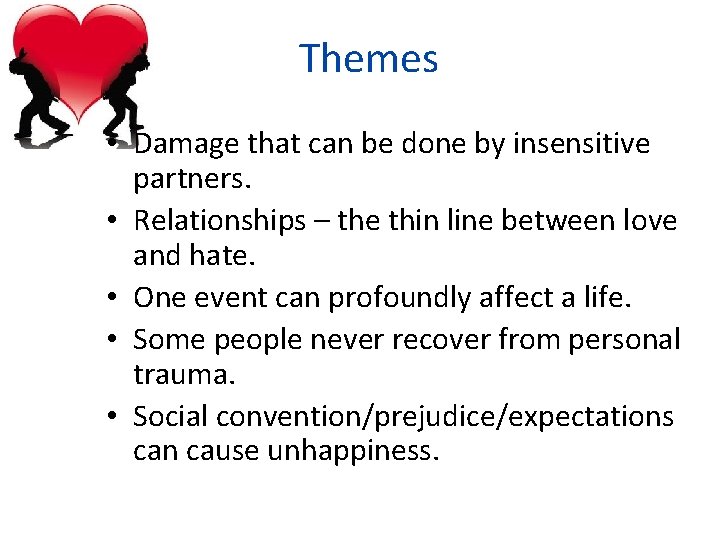 Themes • Damage that can be done by insensitive partners. • Relationships – the