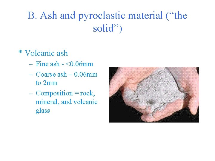 B. Ash and pyroclastic material (“the solid”) * Volcanic ash – Fine ash -