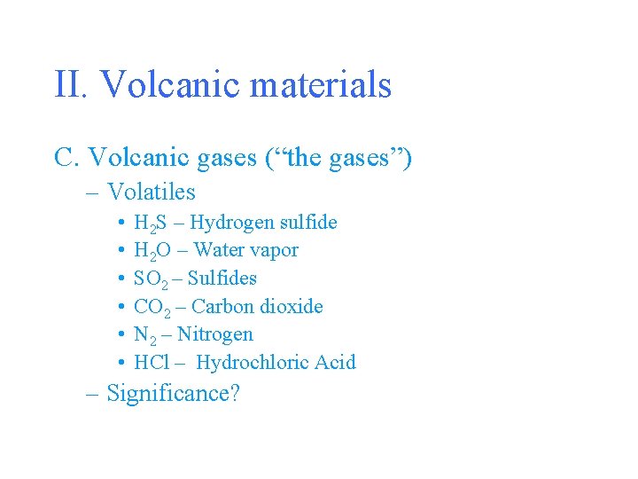 II. Volcanic materials C. Volcanic gases (“the gases”) – Volatiles • • • H