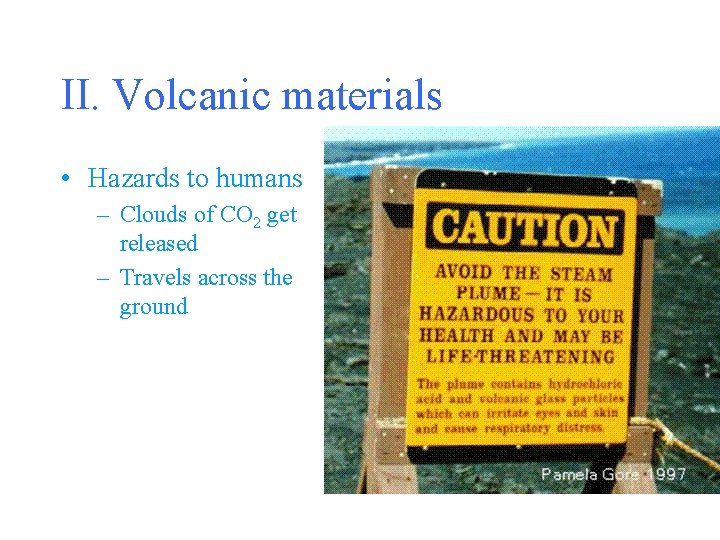 II. Volcanic materials • Hazards to humans – Clouds of CO 2 get released