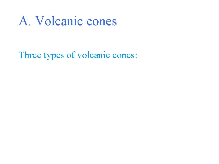 A. Volcanic cones Three types of volcanic cones: 