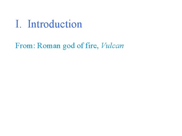 I. Introduction From: Roman god of fire, Vulcan 