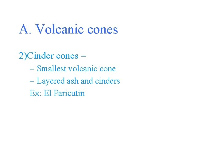 A. Volcanic cones 2)Cinder cones – – Smallest volcanic cone – Layered ash and