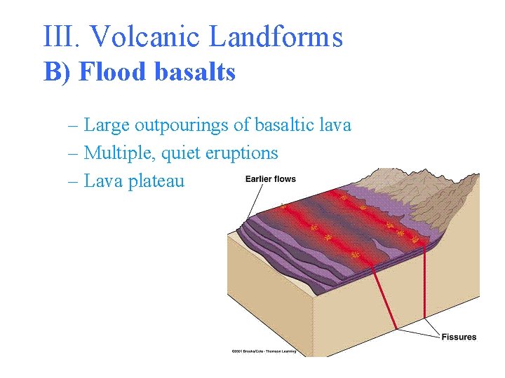 III. Volcanic Landforms B) Flood basalts – Large outpourings of basaltic lava – Multiple,