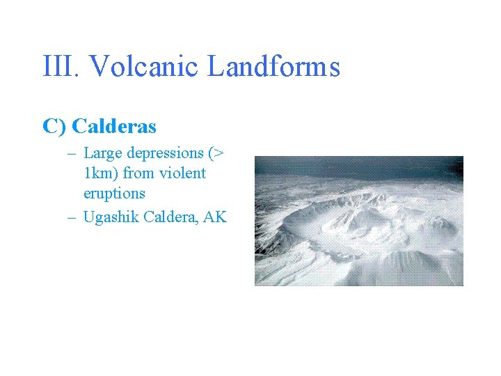 III. Volcanic Landforms C) Calderas – Large depressions (> 1 km) from violent eruptions