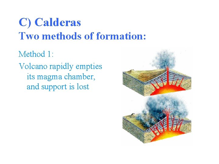 C) Calderas Two methods of formation: Method 1: Volcano rapidly empties its magma chamber,