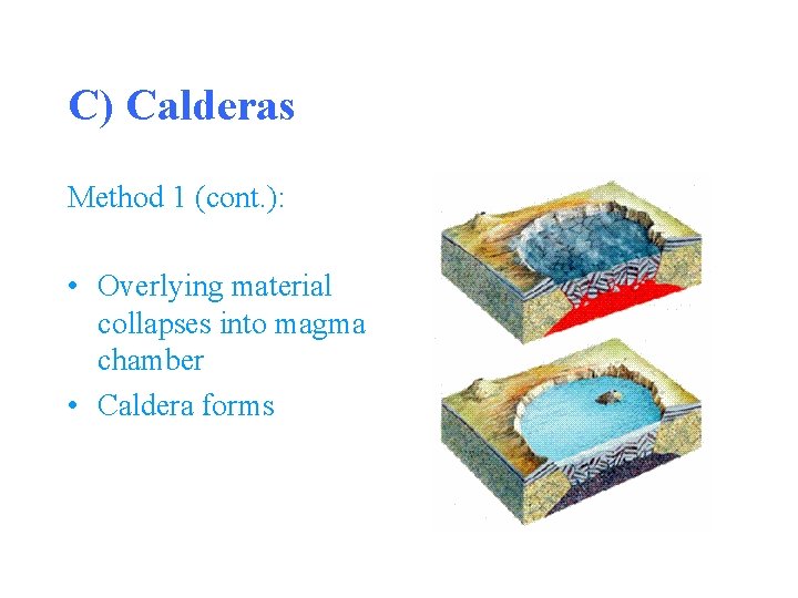 C) Calderas Method 1 (cont. ): • Overlying material collapses into magma chamber •