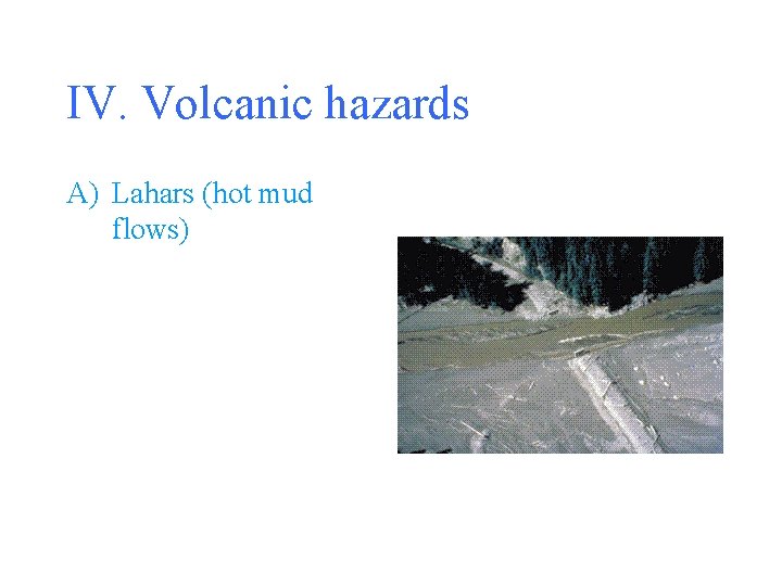 IV. Volcanic hazards A) Lahars (hot mud flows) 