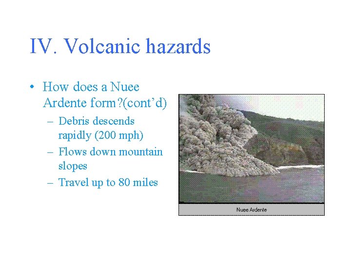 IV. Volcanic hazards • How does a Nuee Ardente form? (cont’d) – Debris descends