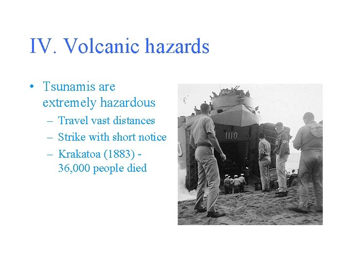 IV. Volcanic hazards • Tsunamis are extremely hazardous – Travel vast distances – Strike