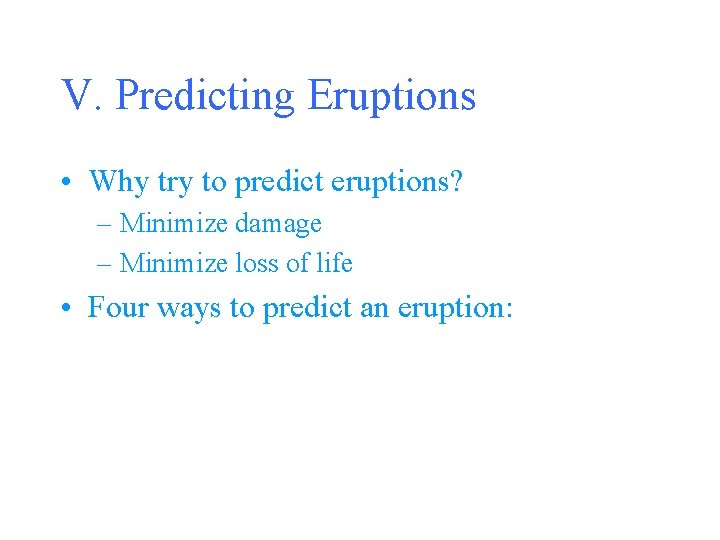 V. Predicting Eruptions • Why try to predict eruptions? – Minimize damage – Minimize