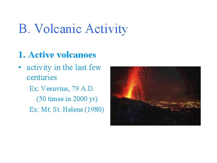 B. Volcanic Activity 1. Active volcanoes • activity in the last few centuries Ex: