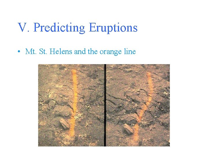 V. Predicting Eruptions • Mt. St. Helens and the orange line 