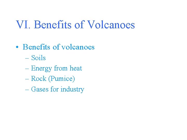 VI. Benefits of Volcanoes • Benefits of volcanoes – Soils – Energy from heat