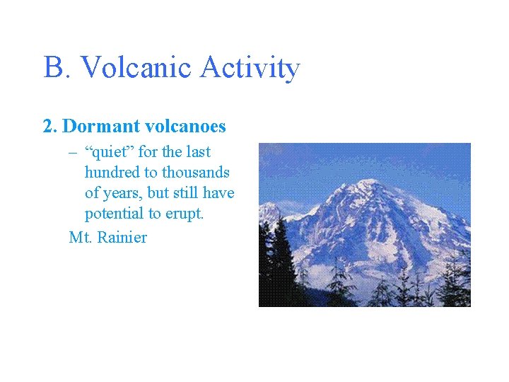 B. Volcanic Activity 2. Dormant volcanoes – “quiet” for the last hundred to thousands