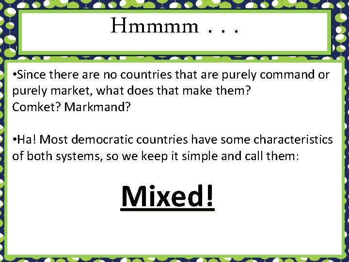 Hmmmm. . . • Since there are no countries that are purely command or