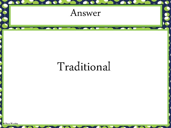 Answer Traditional © Brain Wrinkles 