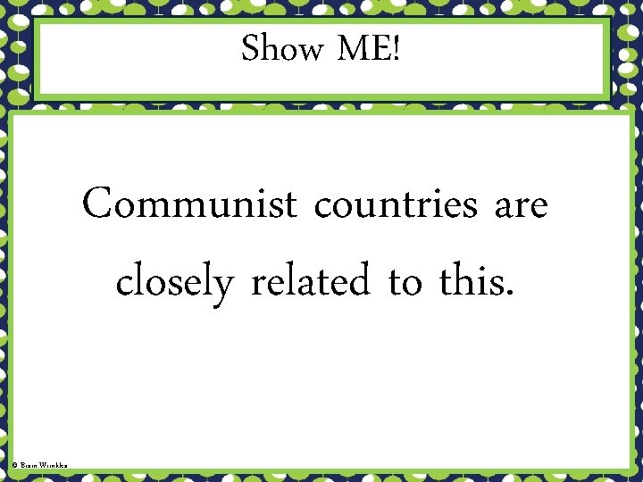 Show ME! Communist countries are closely related to this. © Brain Wrinkles 