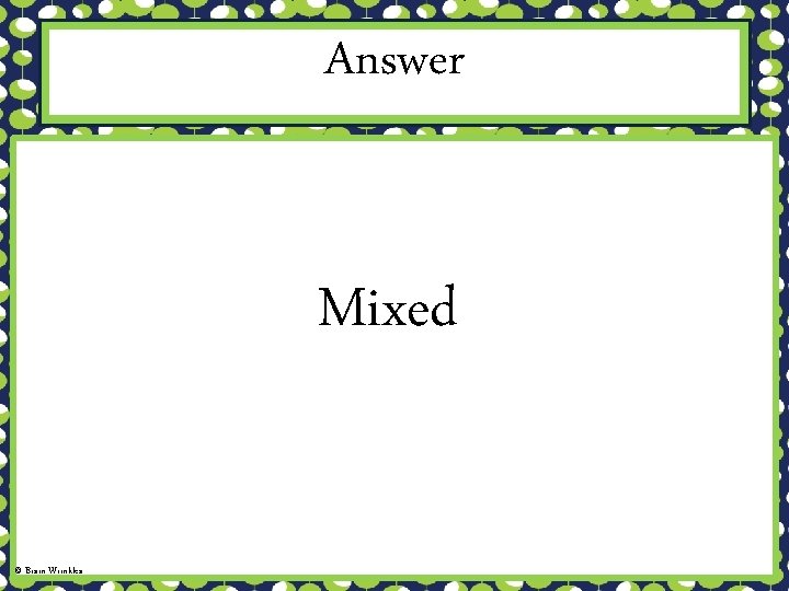Answer Mixed © Brain Wrinkles 