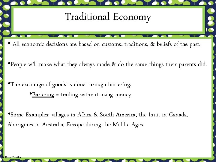 Traditional Economy • All economic decisions are based on customs, traditions, & beliefs of