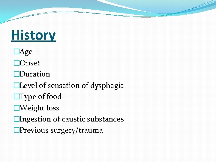 History �Age �Onset �Duration �Level of sensation of dysphagia �Type of food �Weight loss