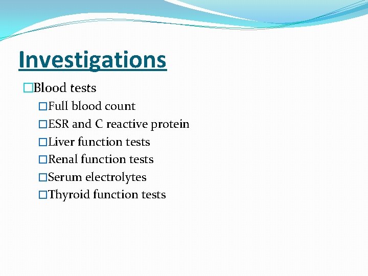 Investigations �Blood tests �Full blood count �ESR and C reactive protein �Liver function tests