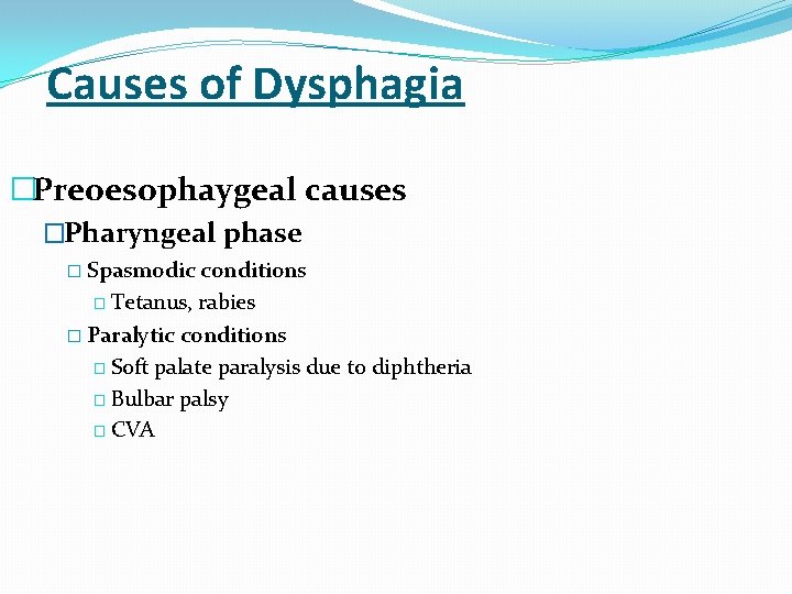 Causes of Dysphagia �Preoesophaygeal causes �Pharyngeal phase � Spasmodic conditions � Tetanus, rabies �