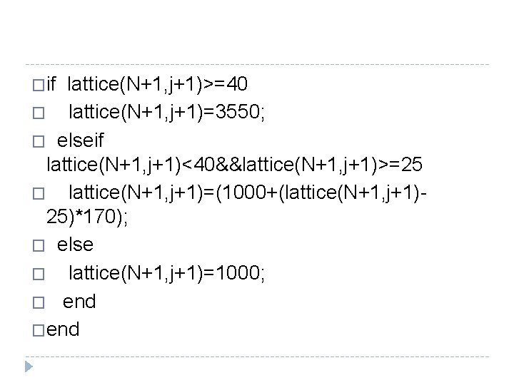 �if lattice(N+1, j+1)>=40 � lattice(N+1, j+1)=3550; � elseif lattice(N+1, j+1)<40&&lattice(N+1, j+1)>=25 � lattice(N+1, j+1)=(1000+(lattice(N+1, �if lattice(N+1, j+1)>=40 � lattice(N+1, j+1)=3550; � elseif lattice(N+1, j+1)<40&&lattice(N+1, j+1)>=25 � lattice(N+1, j+1)=(1000+(lattice(N+1,