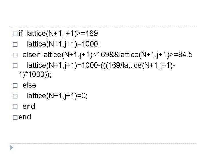 � if lattice(N+1, j+1)>=169 � lattice(N+1, j+1)=1000; � elseif lattice(N+1, j+1)<169&&lattice(N+1, j+1)>=84. 5 � � if lattice(N+1, j+1)>=169 � lattice(N+1, j+1)=1000; � elseif lattice(N+1, j+1)<169&&lattice(N+1, j+1)>=84. 5 �