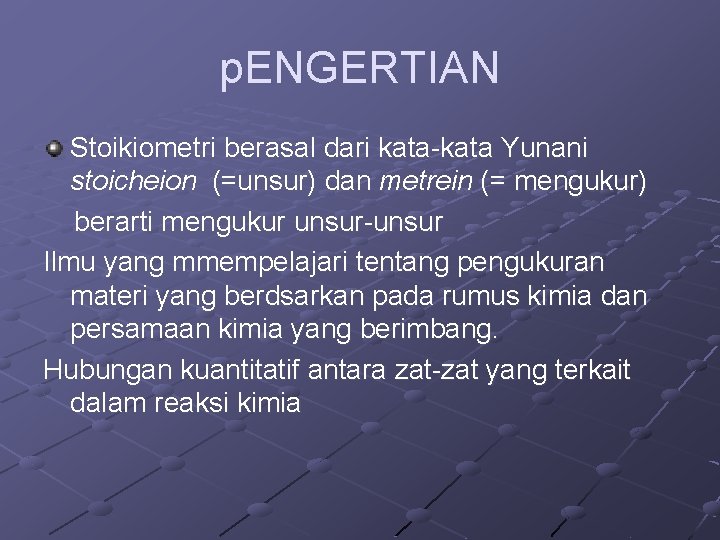 p. ENGERTIAN Stoikiometri berasal dari kata-kata Yunani stoicheion (=unsur) dan metrein (= mengukur) berarti