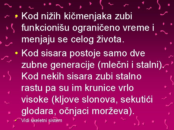  • Kod nižih kičmenjaka zubi funkcionišu ograničeno vreme i menjaju se celog života.