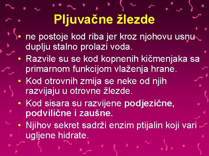 Pljuvačne žlezde • ne postoje kod riba jer kroz njohovu usnu duplju stalno prolazi