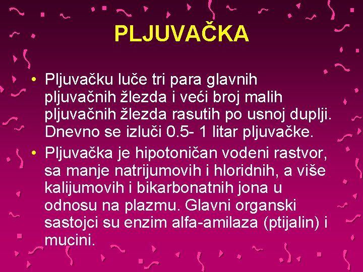 PLJUVAČKA • Pljuvačku luče tri para glavnih pljuvačnih žlezda i veći broj malih pljuvačnih