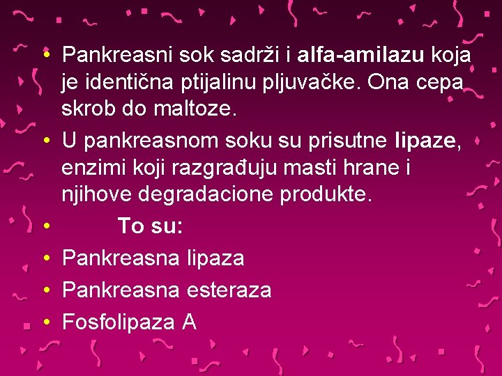  • Pankreasni sok sadrži i alfa-amilazu koja je identična ptijalinu pljuvačke. Ona cepa