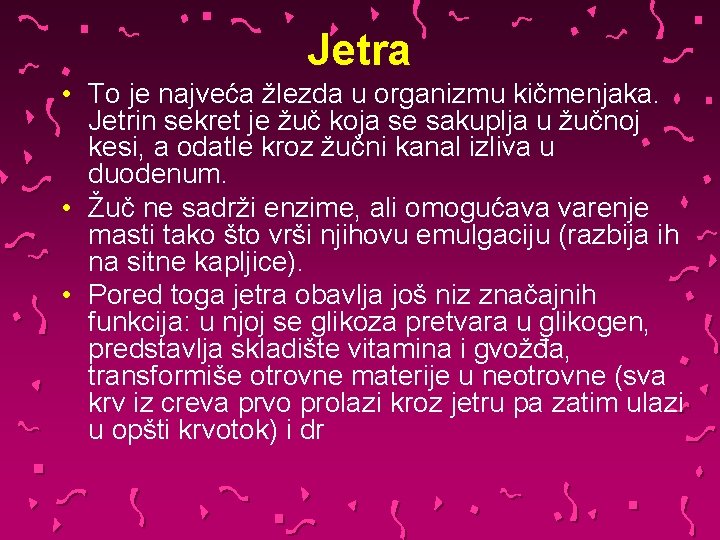 Jetra • To je najveća žlezda u organizmu kičmenjaka. Jetrin sekret je žuč koja