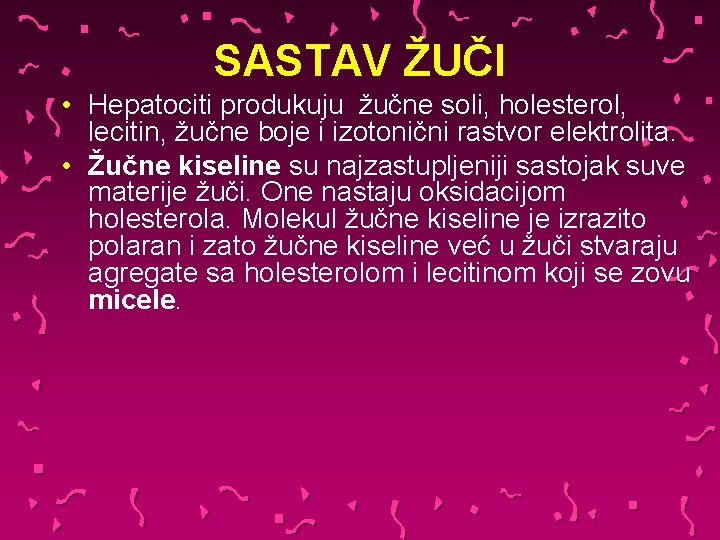 SASTAV ŽUČI • Hepatociti produkuju žučne soli, holesterol, lecitin, žučne boje i izotonični rastvor